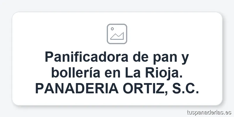 Panificadora de pan y bollería en La Rioja. PANADERIA ORTIZ, S.C.
