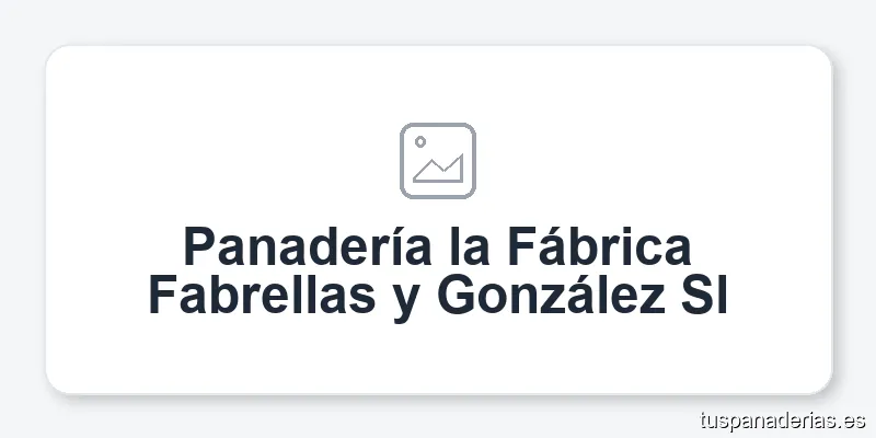 Panadería la Fábrica Fabrellas y González Sl